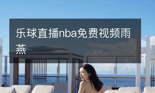 乐球直播nba免费视频雨燕